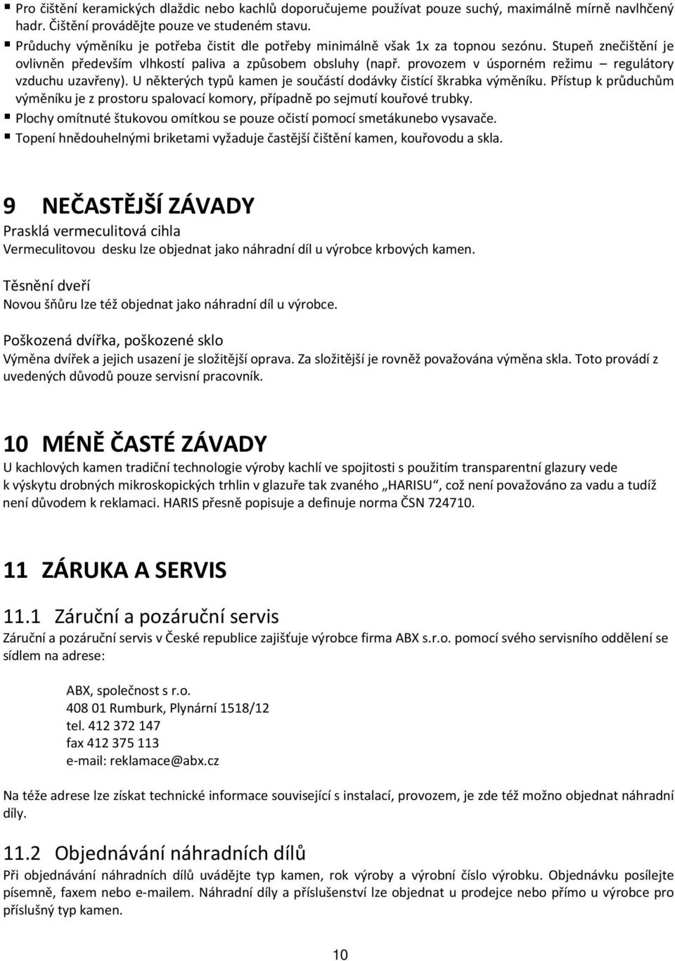 provozem v úsporném režimu regulátory vzduchu uzavřeny). U některých typů kamen je součástí dodávky čistící škrabka výměníku.