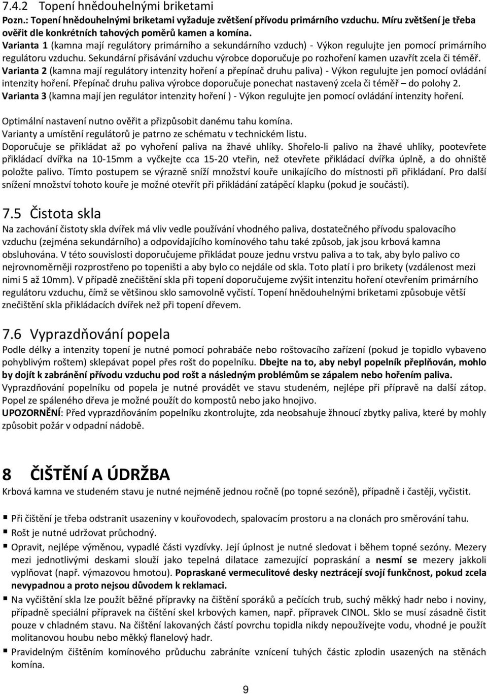 Sekundární přisávání vzduchu výrobce doporučuje po rozhoření kamen uzavřít zcela či téměř.