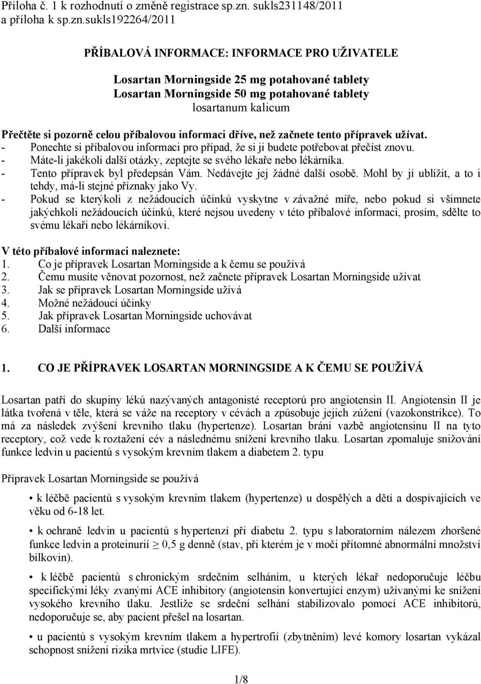 sukls192264/2011 PŘÍBALOVÁ INFORMACE: INFORMACE PRO UŽIVATELE Losartan Morningside 25 mg potahované tablety Losartan Morningside 50 mg potahované tablety losartanum kalicum Přečtěte si pozorně celou