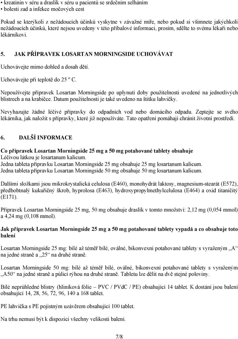 JAK PŘÍPRAVEK LOSARTAN MORNINGSIDE UCHOVÁVAT Uchovávejte mimo dohled a dosah dětí. Uchovávejte při teplotě do 25 º C.