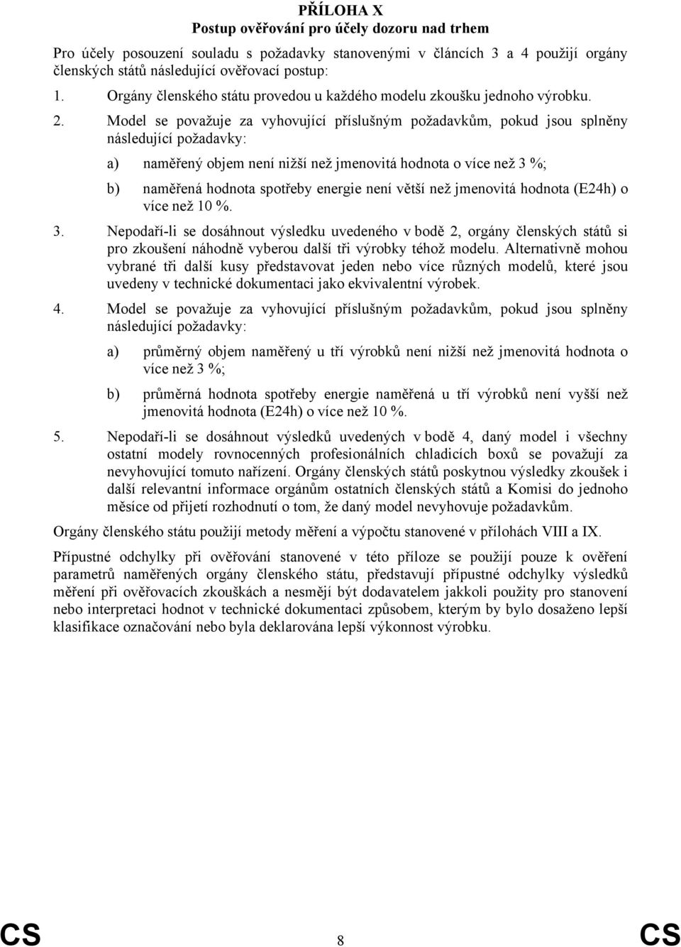 Model se považuje za vyhovující příslušným požadavkům, pokud jsou splněny následující požadavky: a) naměřený objem není nižší než jmenovitá hodnota o více než 3 %; b) naměřená hodnota spotřeby