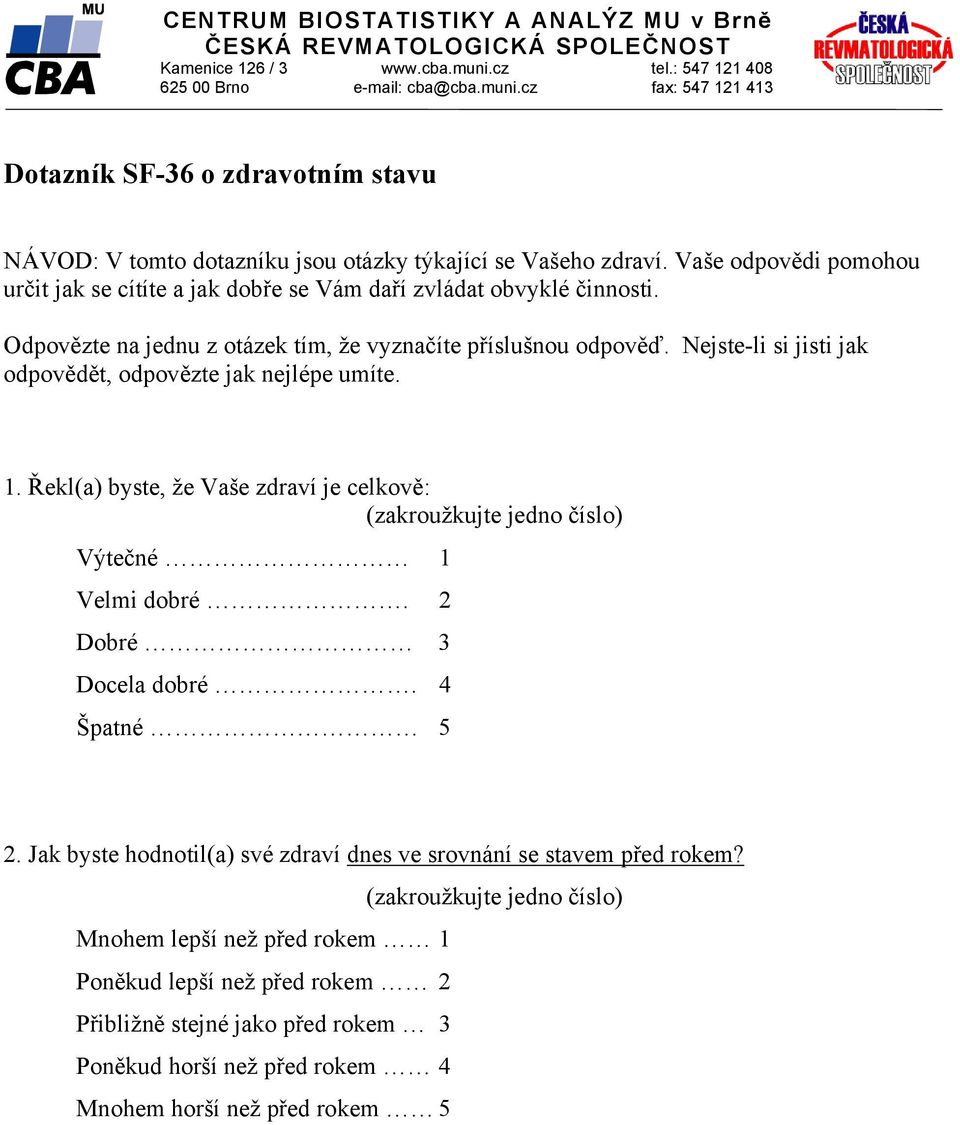 Nejste-li si jisti jak odpovědět, odpovězte jak nejlépe umíte. 1. Řekl(a) byste, že Vaše zdraví je celkově: Výtečné 1 Velmi dobré. 2 Dobré 3 Docela dobré.