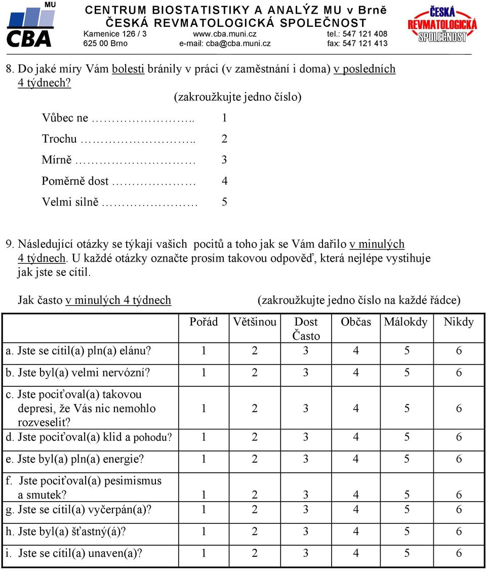 Jak často v minulých 4 týdnech Pořád Většinou Dost Občas Málokdy Nikdy Často a. Jste se cítil(a) pln(a) elánu? 1 2 3 4 5 6 b. Jste byl(a) velmi nervózní? 1 2 3 4 5 6 c.