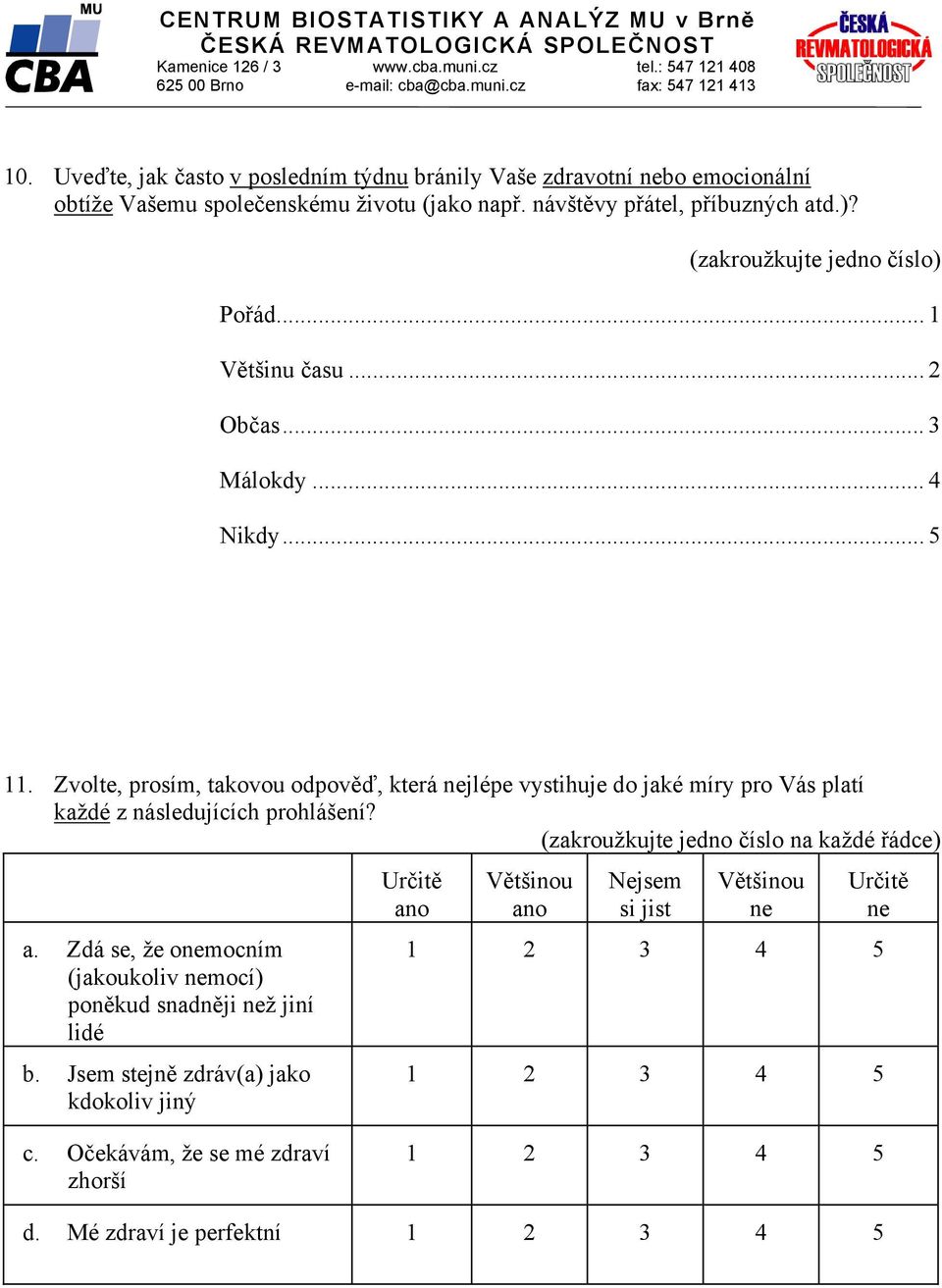 Zvolte, prosím, takovou odpověď, která nejlépe vystihuje do jaké míry pro Vás platí každé z následujících prohlášení? a.