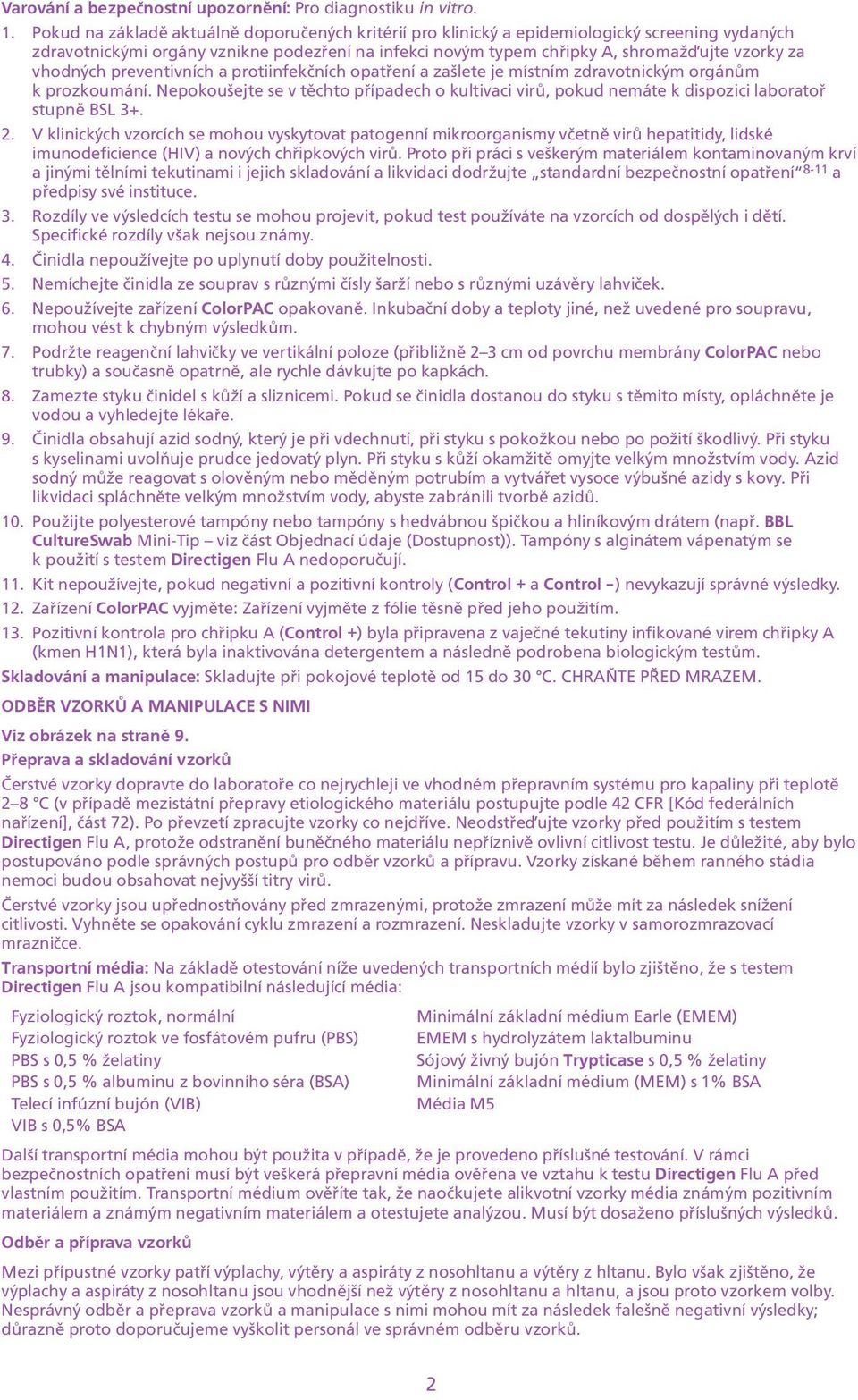 pøípadech o kultivaci virù, pokud nemáte k dispozici laboratoø stupnì BSL 3+ 2 V klinických vzorcích se mohou vyskytovat patogenní mikroorganismy vèetnì virù hepatitidy, lidské imunodeficience (HIV)