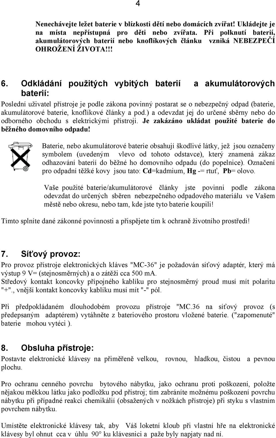 Odkládání použitých vybitých baterií a akumulátorových baterií: Poslední uživatel přístroje je podle zákona povinný postarat se o nebezpečný odpad (baterie, akumulátorové baterie, knoflíkové články a