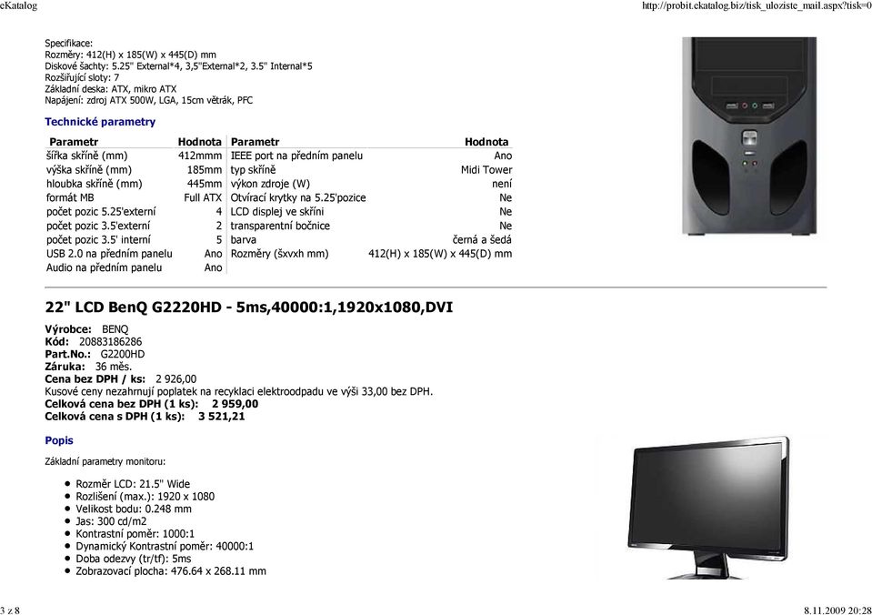 skříně Midi Tower hloubka skříně (mm) 445mm výkon zdroje (W) není formát MB Full ATX Otvírací krytky na 5.25'pozice Ne počet pozic 5.25'externí 4 LCD displej ve skříni Ne počet pozic 3.