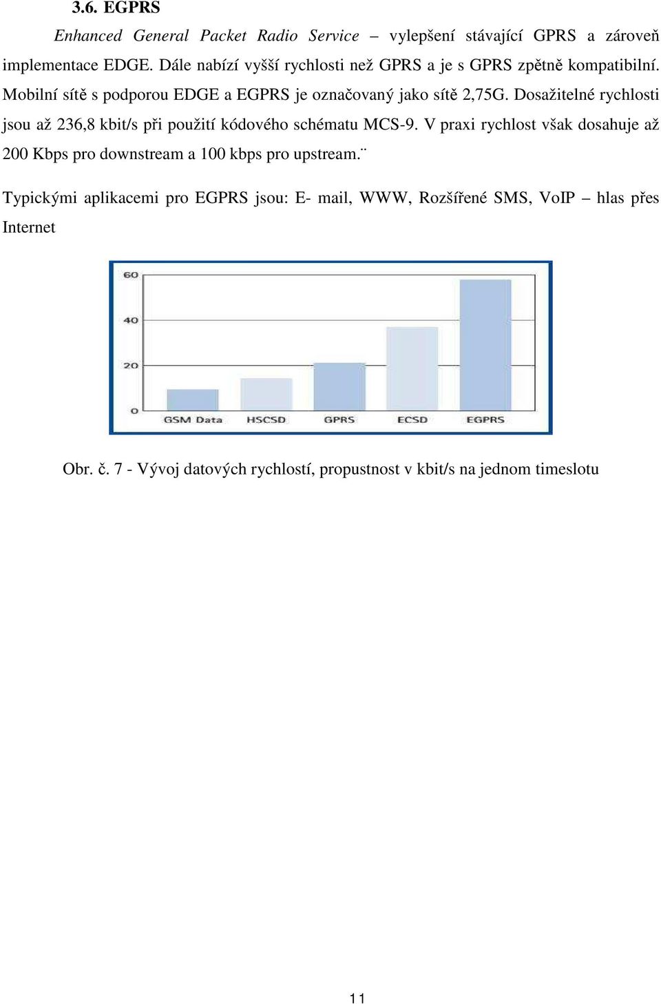 Dosažitelné rychlosti jsou až 236,8 kbit/s při použití kódového schématu MCS-9.