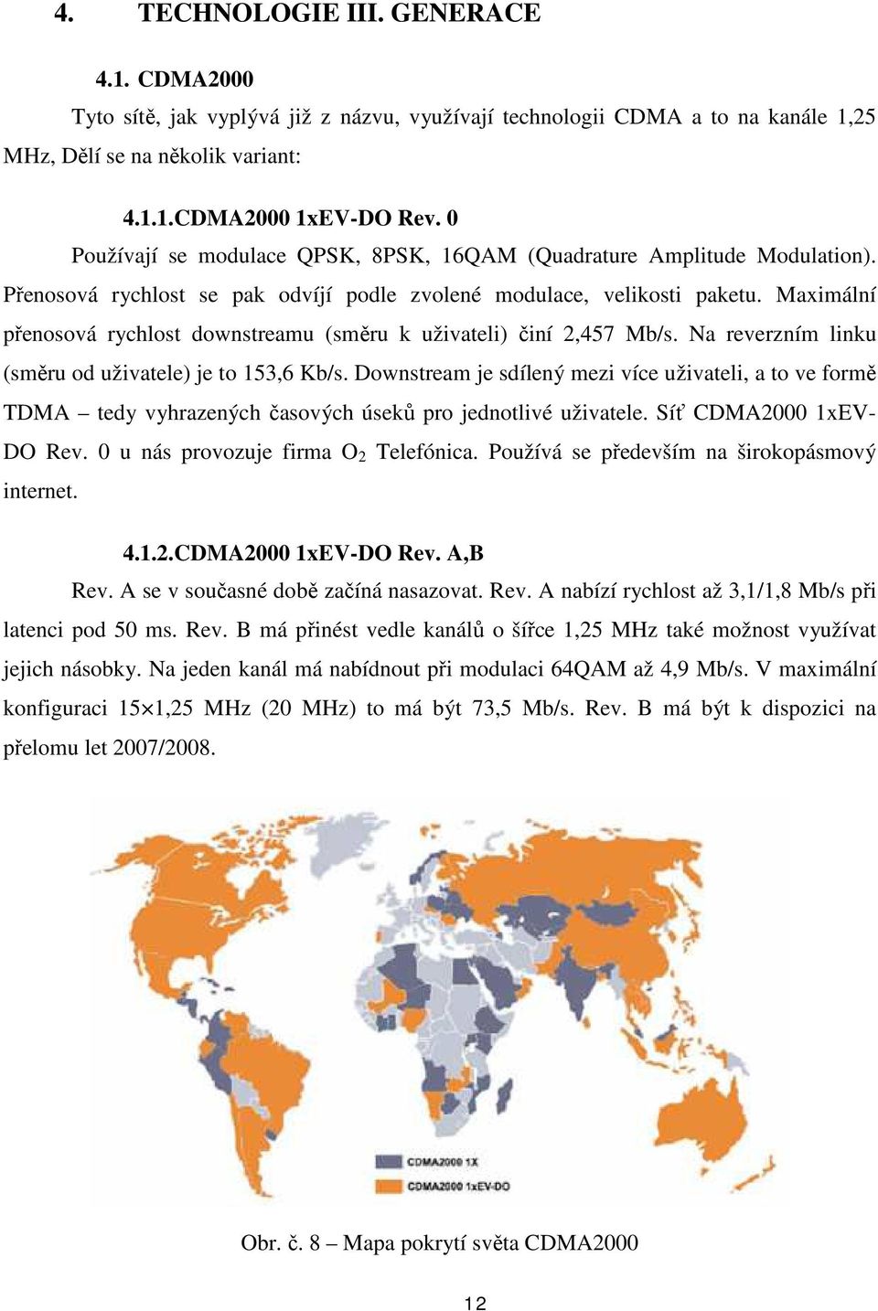 Maximální přenosová rychlost downstreamu (směru k uživateli) činí 2,457 Mb/s. Na reverzním linku (směru od uživatele) je to 153,6 Kb/s.