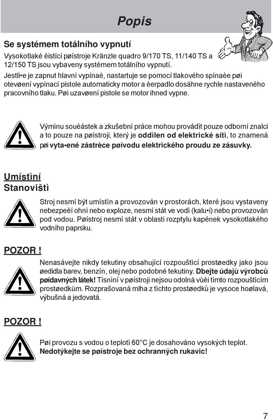 Pøi uzavøení pistole se motor ihned vypne.