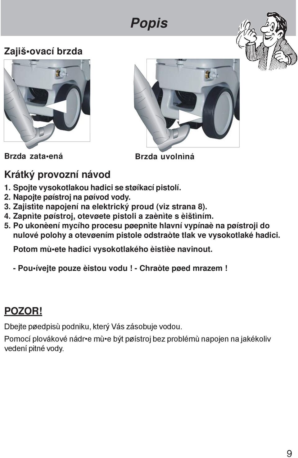 Po ukonèení mycího procesu pøepnìte hlavní vypínaè na pøístroji do nulové polohy a otevøením pistole odstraòte tlak ve vysokotlaké hadici.