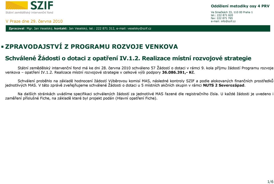 června 2010 schváleno 57 Žádostí o dotaci v rámci 9. kola příjmu žádostí Programu rozvoje venkova opatření IV.1.2. Realizace místní rozvojové strategie v celkové výši podpory 36.086.391,- Kč.