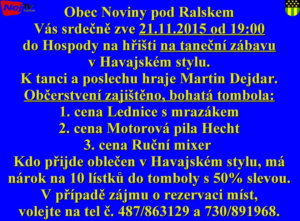 K tanci a poslechu hraje Martin Dejdar. Občerstvení zajištěno, bohatá tombola: 1. cena Lednice s mrazákem 2.