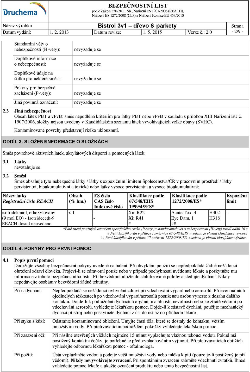 1907/2006, složky nejsou uvedeny v Kandidátském seznamu látek vyvolávajících velké obavy (SVHC). Kontaminované povrchy představují riziko uklouznutí. ODDÍL 3.