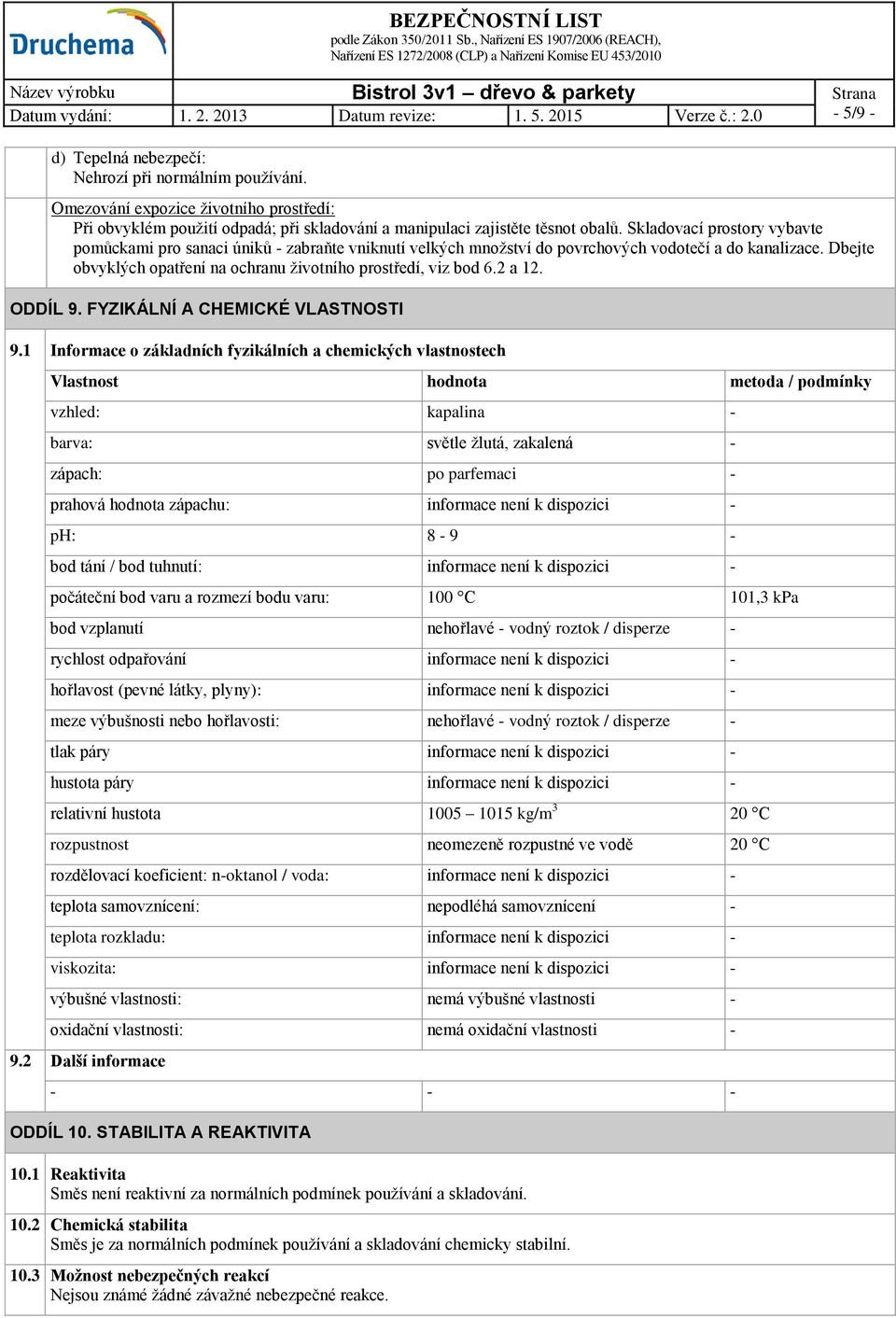 Dbejte obvyklých opatření na ochranu životního prostředí, viz bod 6.2 a 12. ODDÍL 9. FYZIKÁLNÍ A CHEMICKÉ VLASTNOSTI 9.