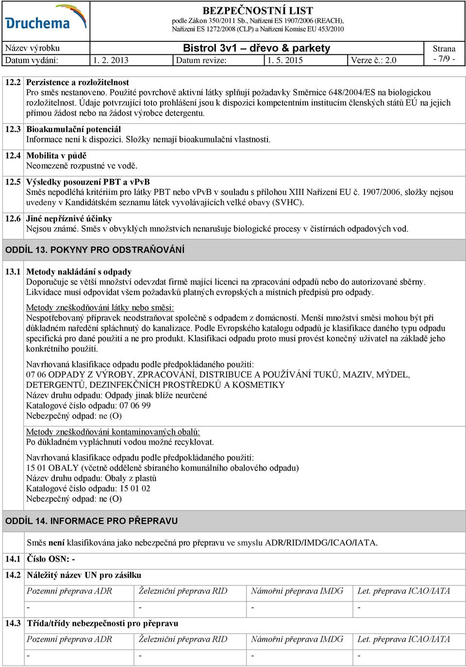 3 Bioakumulační potenciál Informace není k dispozici. Složky nemají bioakumulační vlastnosti. 12.