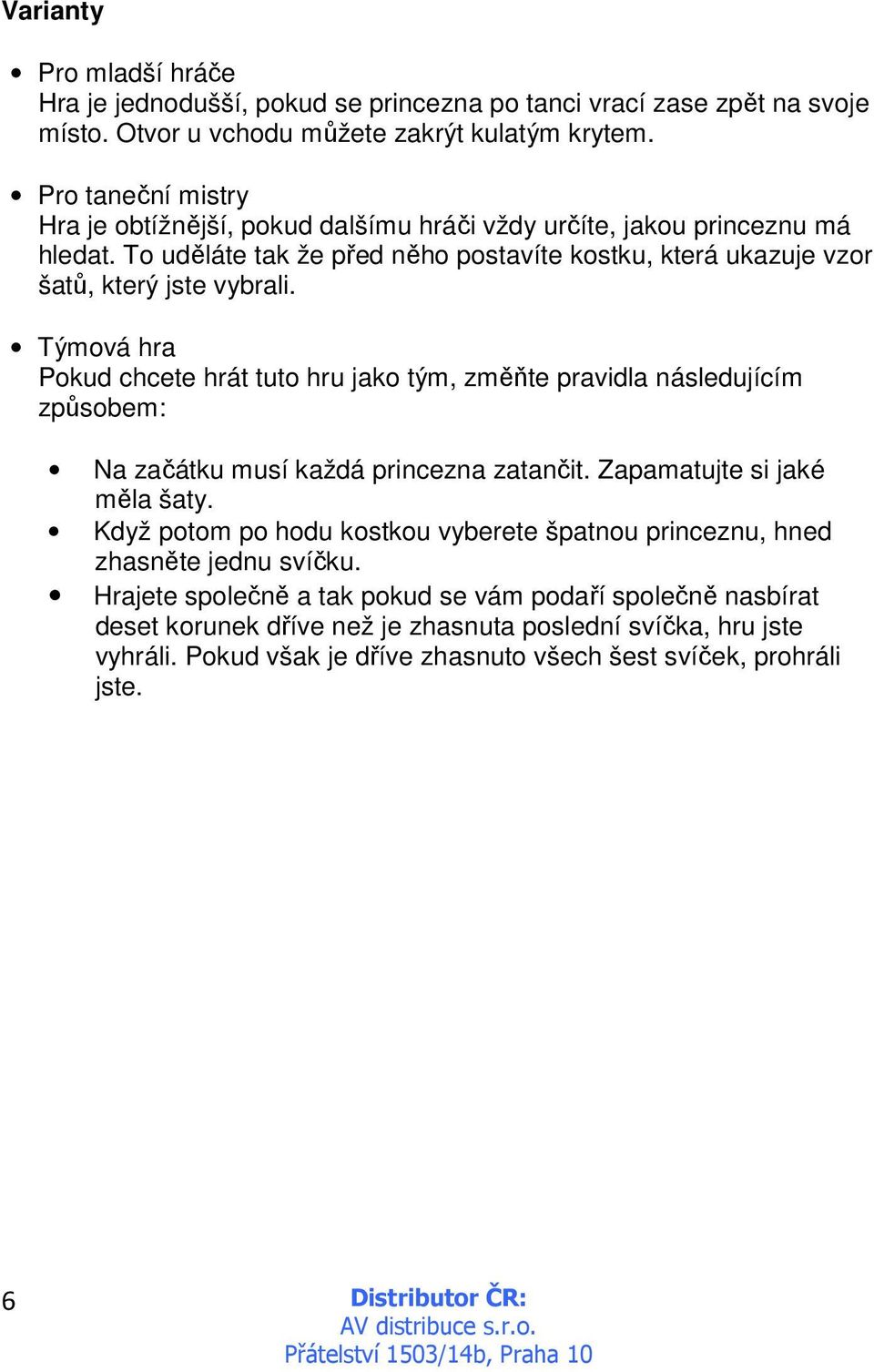 Týmová hra Pokud chcete hrát tuto hru jako tým, změňte pravidla následujícím způsobem: Na začátku musí každá princezna zatančit. Zapamatujte si jaké měla šaty.