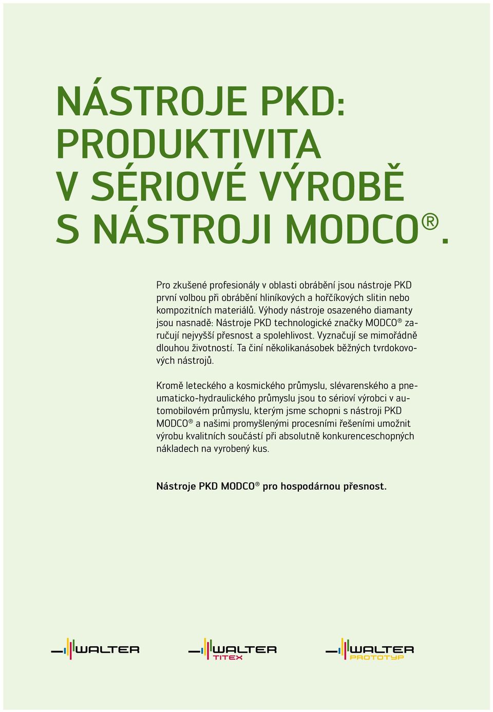 Výhody nástroje osazeného diamanty jsou nasnadě: Nástroje PKD technologické značky MODCO zaručují nejvyšší přesnost a spolehlivost. Vyznačují se mimořádně dlouhou životností.