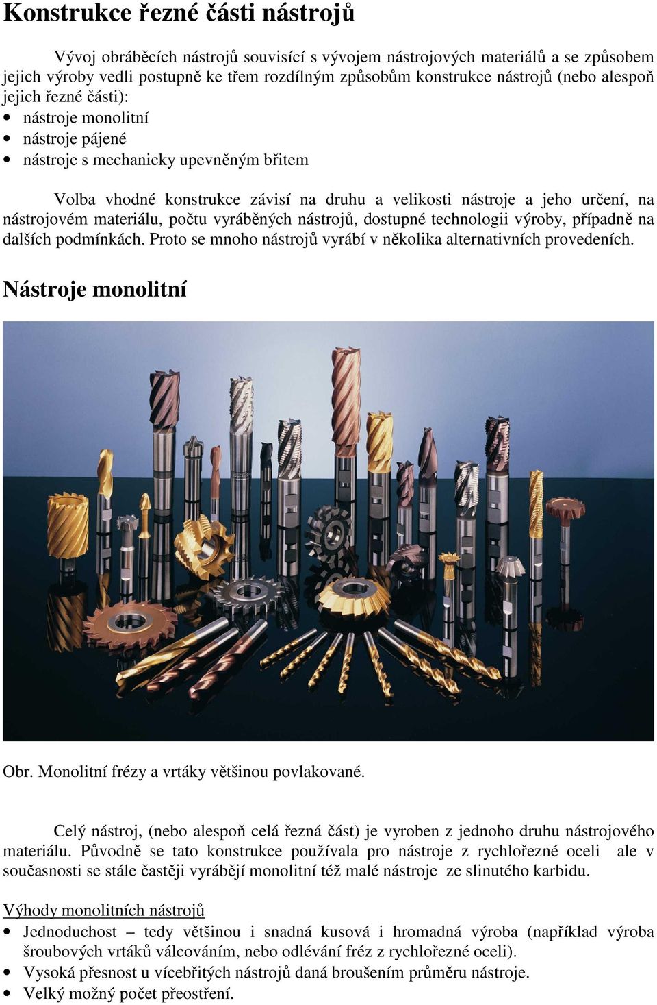 materiálu, počtu vyráběných nástrojů, dostupné technologii výroby, případně na dalších podmínkách. Proto se mnoho nástrojů vyrábí v několika alternativních provedeních. Nástroje monolitní Obr.