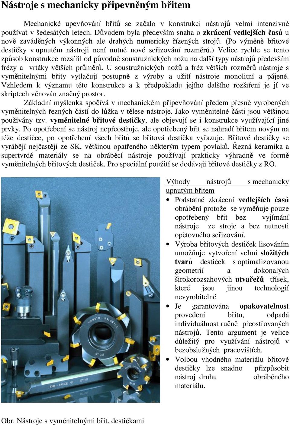 (Po výměně břitové destičky v upnutém nástroji není nutné nové seřizování rozměrů.