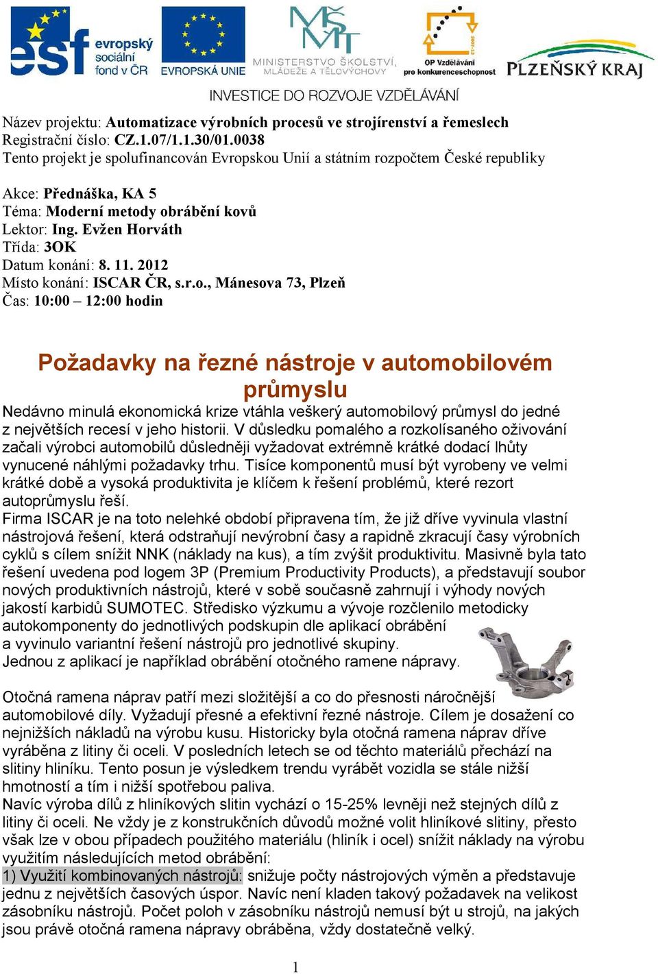 y obrábění kovů Lektor: Ing. Evžen Horváth Třída: 3OK Datum konání: 8. 11. 2012 Místo konání: ISCAR ČR, s.r.o., Mánesova 73, Plzeň Čas: 10:00 12:00 hodin Požadavky na řezné nástroje v automobilovém