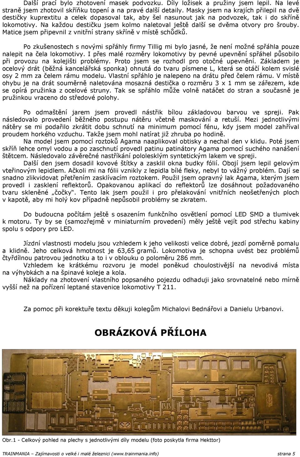 Na každou destičku jsem kolmo naletoval ještě další se dvěma otvory pro šrouby. Matice jsem připevnil z vnitřní strany skříně v místě schůdků.