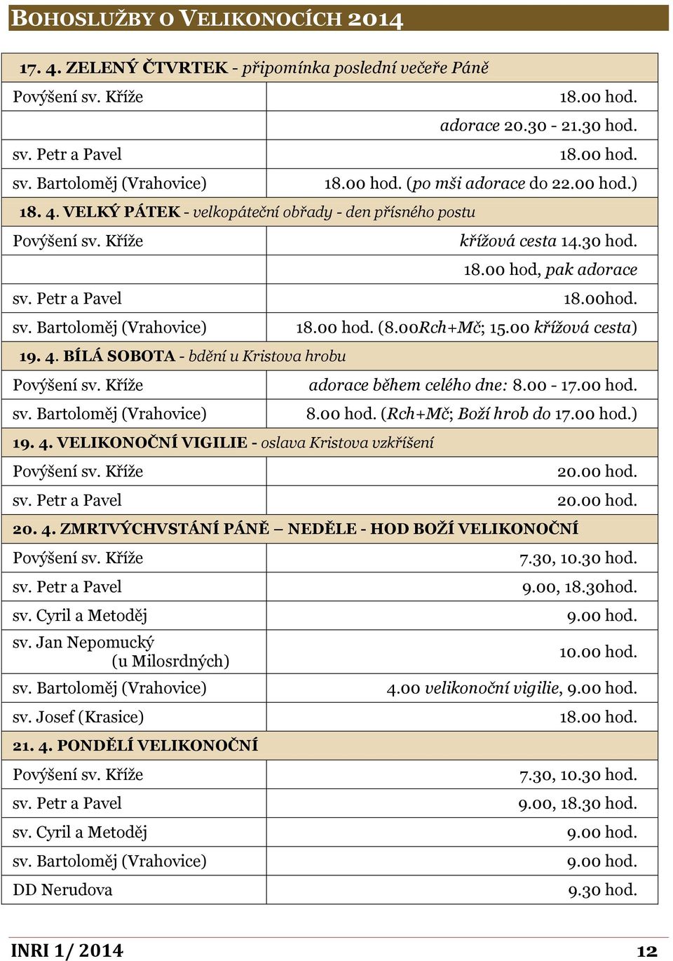 Kříže sv. Petr a Pavel 18.00 hod. adorace 20.30-21.30 hod. 18.00 hod. 18.00 hod. (po mši adorace do 22.00 hod.) křížová cesta 14.30 hod. 18.00 hod, pak adorace 18.00hod. 18.00 hod. (8.00Rch+Mč; 15.