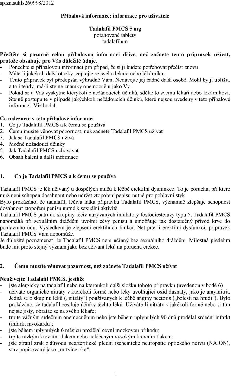 užívat, protože obsahuje pro Vás důležité údaje. - Ponechte si příbalovou informaci pro případ, že si ji budete potřebovat přečíst znovu.