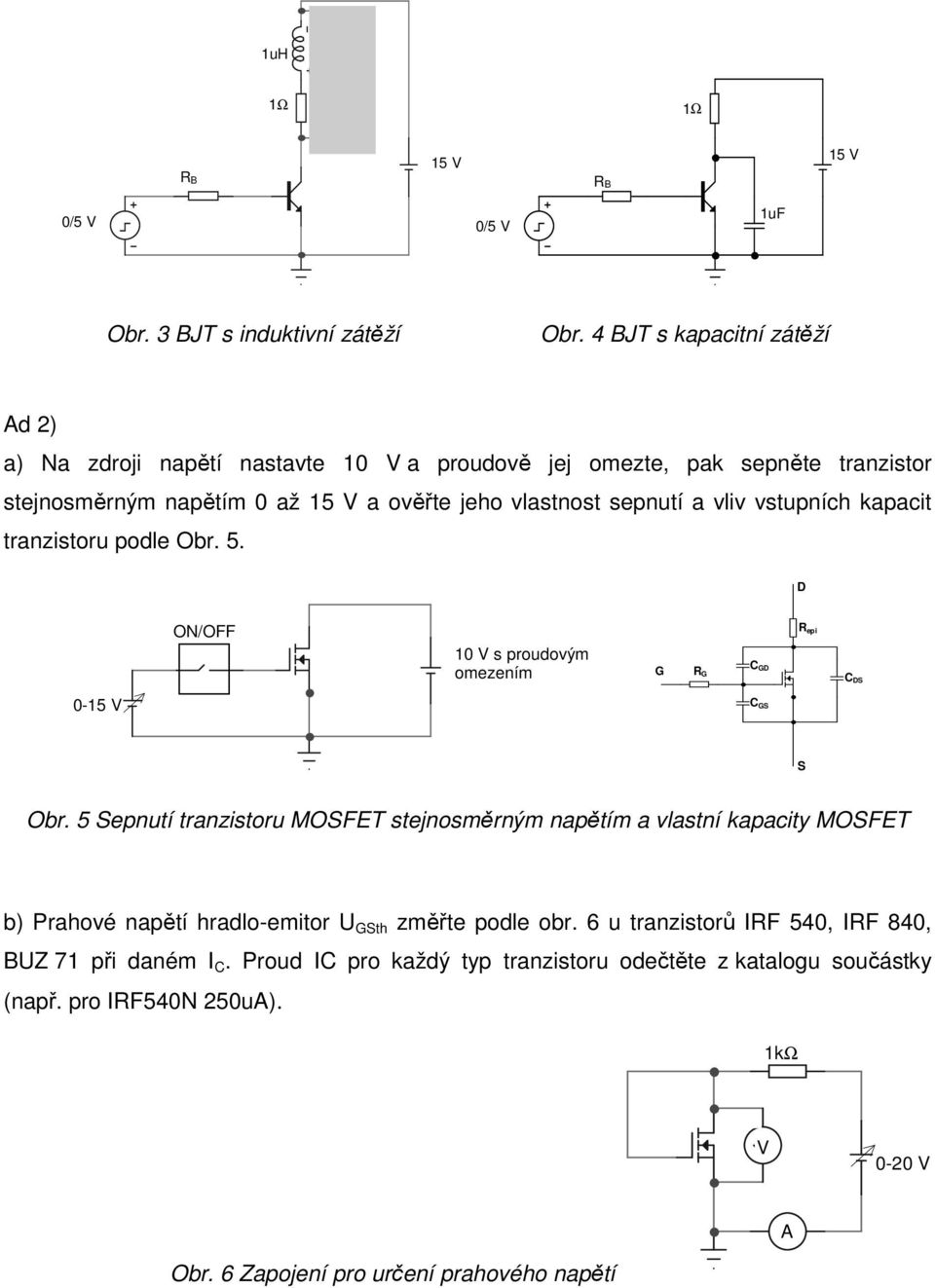 vstupních kapacit tranzistoru podle Obr. 5. D C 0-15 V ON/OFF 10 V s proudovým omezením G RG R1 CGD C0 CGS C1 Repi R2 CDS C2 E S Obr.