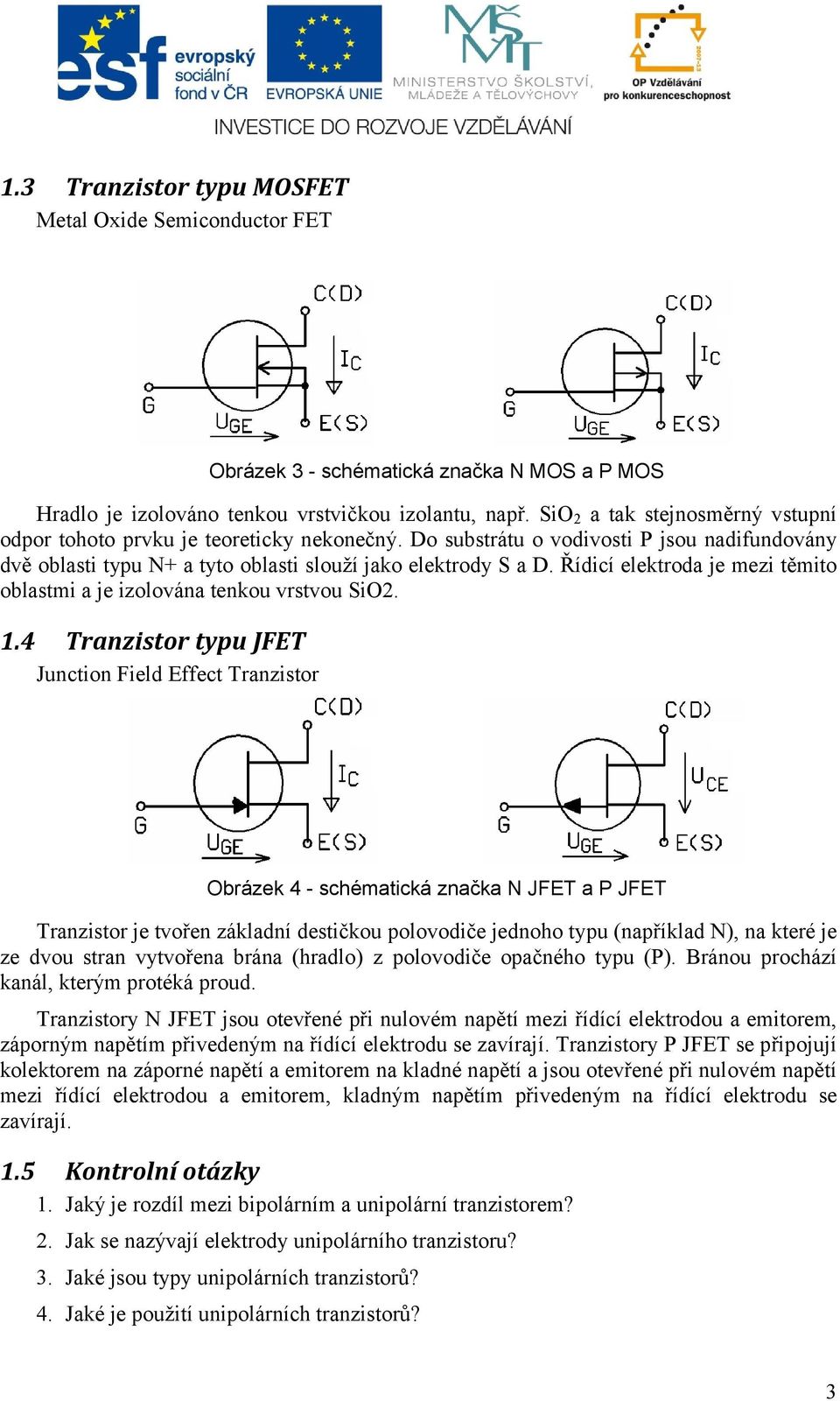 Řídicí elektroda je mezi těmito oblastmi a je izolována tenkou vrstvou SiO2. 1.