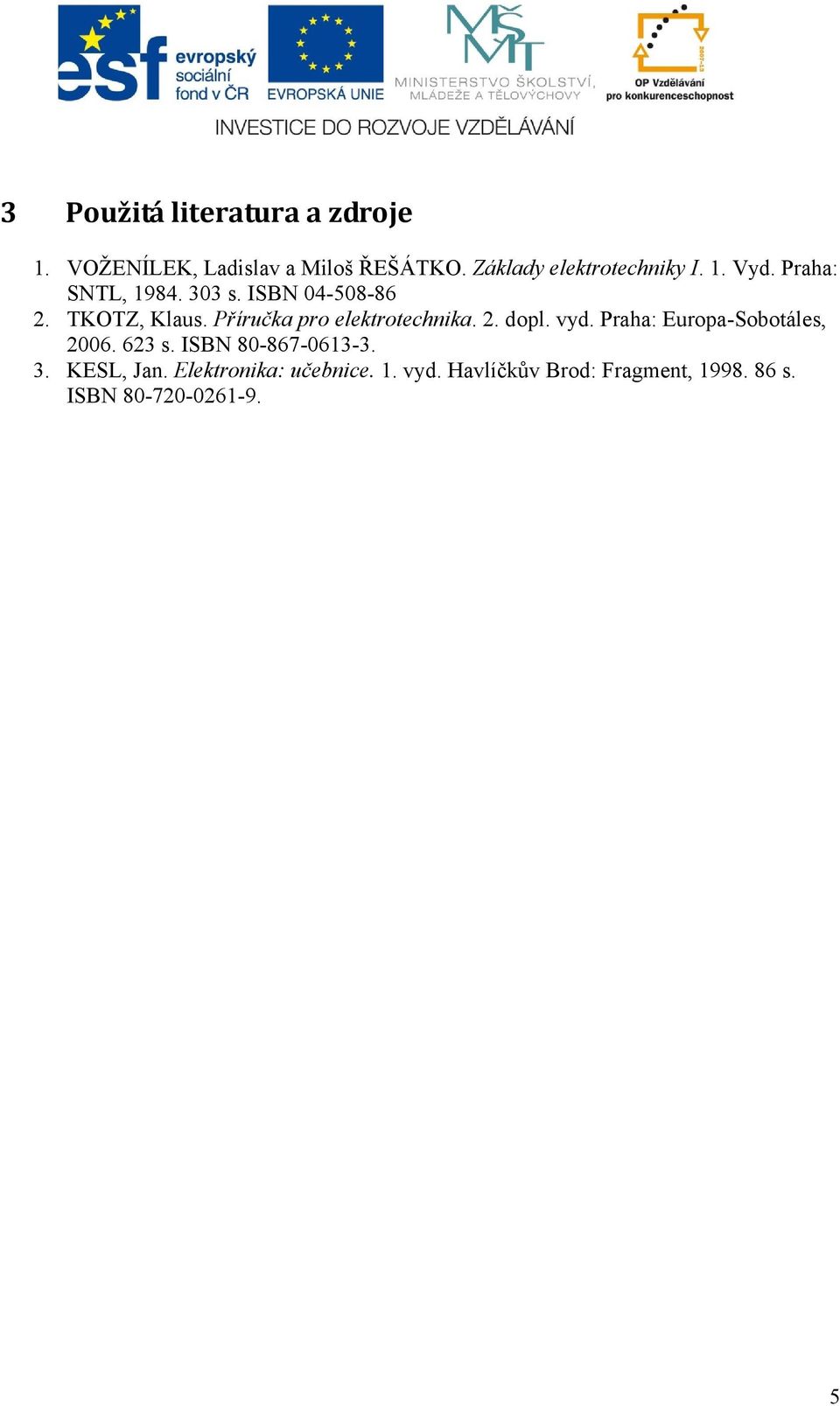 Příručka pro elektrotechnika. 2. dopl. vyd. Praha: Europa-Sobotáles, 2006. 623 s.