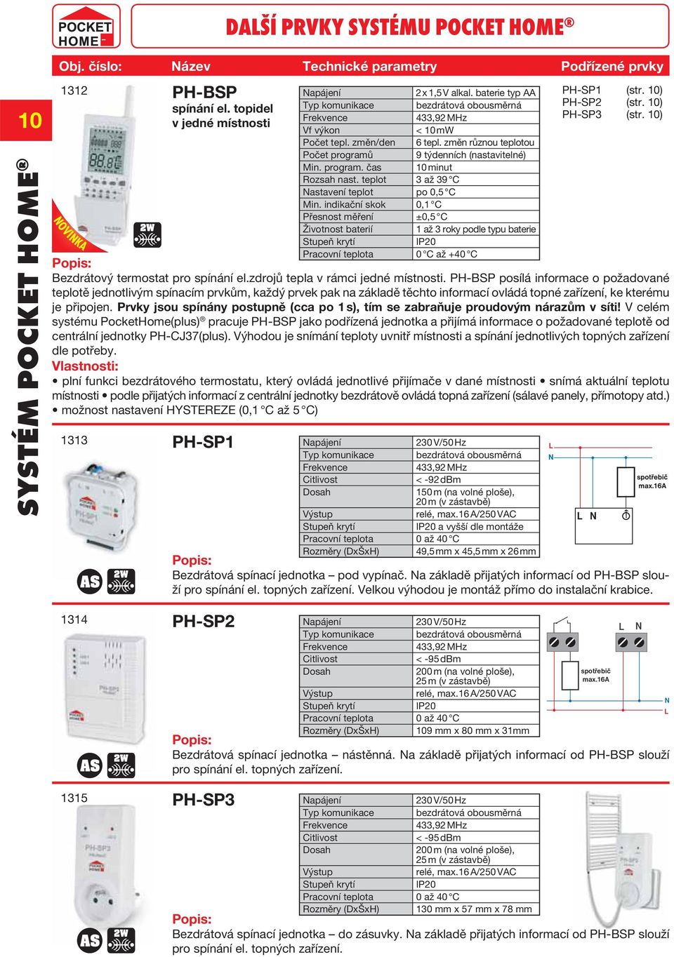 teplot 3 až 39 C Nastavení teplot po 0,5 C Min. indikační skok 0,1 C Přesnost měření ±0,5 C Životnost baterií 1 až 3 roky podle typu baterie Pracovní teplota 0 C až +40 C PH-SP1 (str. 10) PH-SP2 (str.