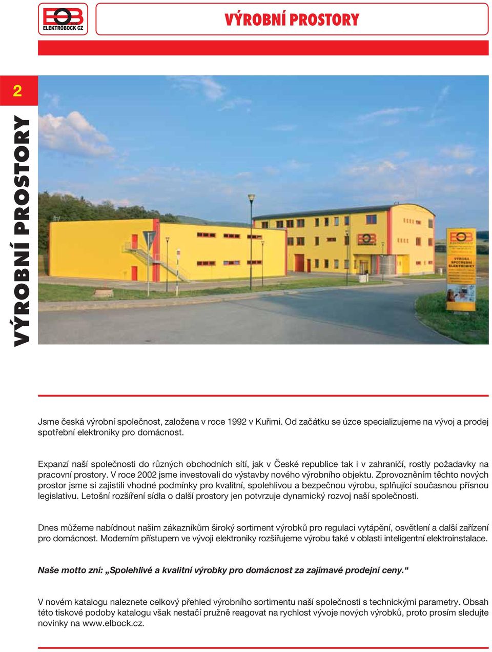 Zprovozněním těchto nových prostor jsme si zajistili vhodné podmínky pro kvalitní, spolehlivou a bezpečnou výrobu, splňující současnou přísnou legislativu.