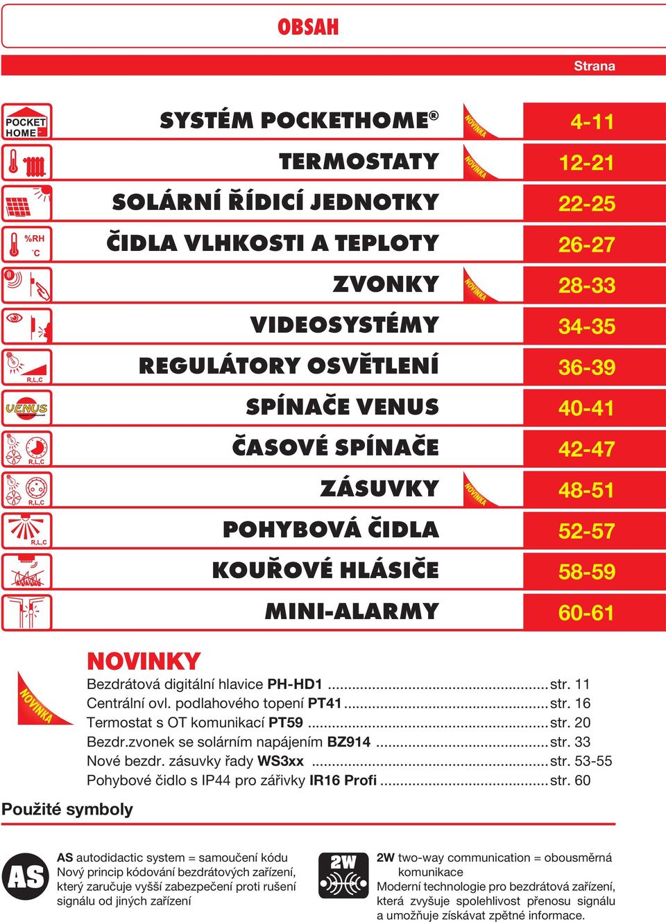 podlahového topení PT41...str. 16 Termostat s OT komunikací PT59...str. 20 Bezdr.zvonek se solárním napájením BZ914...str. 33 Nové bezdr. zásuvky řady WS3xx...str. 53-55 Pohybové čidlo s IP44 pro zářivky IR16 Profi.