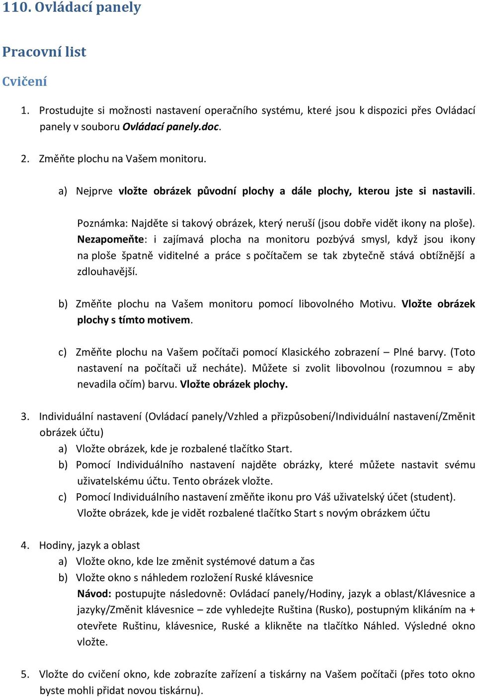 Nezapomeňte: i zajímavá plocha na monitoru pozbývá smysl, když jsou ikony na ploše špatně viditelné a práce s počítačem se tak zbytečně stává obtížnější a zdlouhavější.