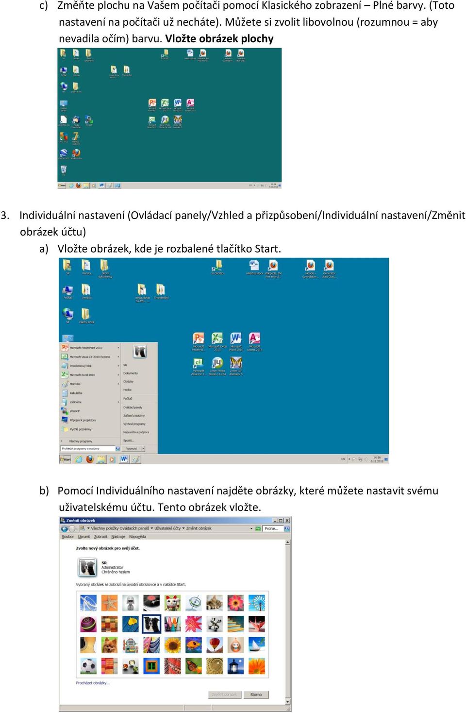 Individuální nastavení (Ovládací panely/vzhled a přizpůsobení/individuální nastavení/změnit obrázek účtu) a) Vložte