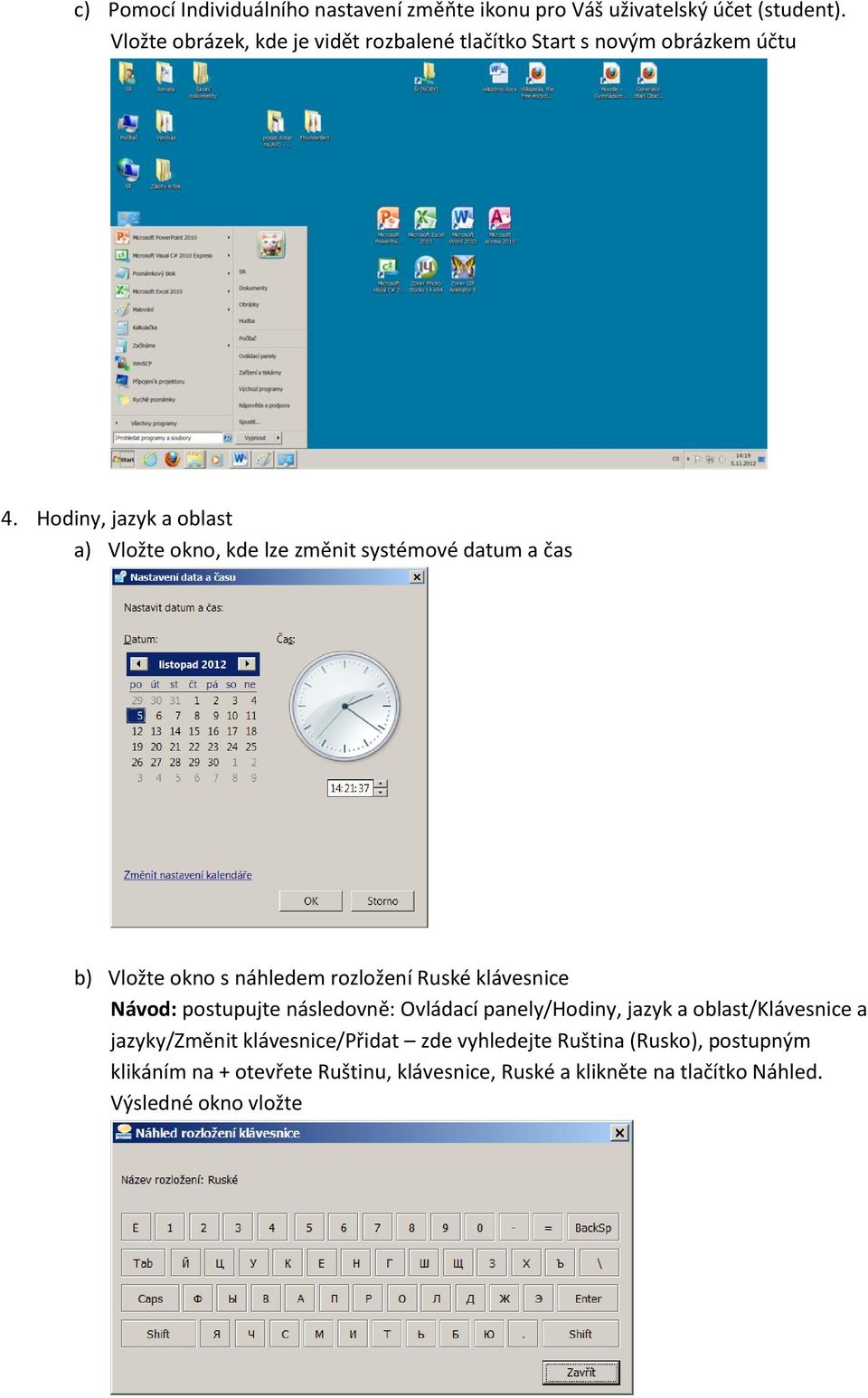 Hodiny, jazyk a oblast a) Vložte okno, kde lze změnit systémové datum a čas b) Vložte okno s náhledem rozložení Ruské klávesnice Návod: