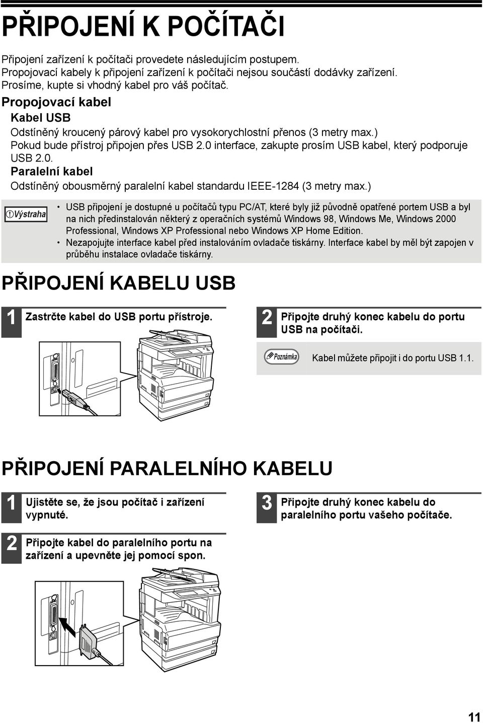 0 interface, zakupte prosím USB kabel, který podporuje USB.0. Paralelní kabel Odstíněný obousměrný paralelní kabel standardu IEEE-84 ( metry max.