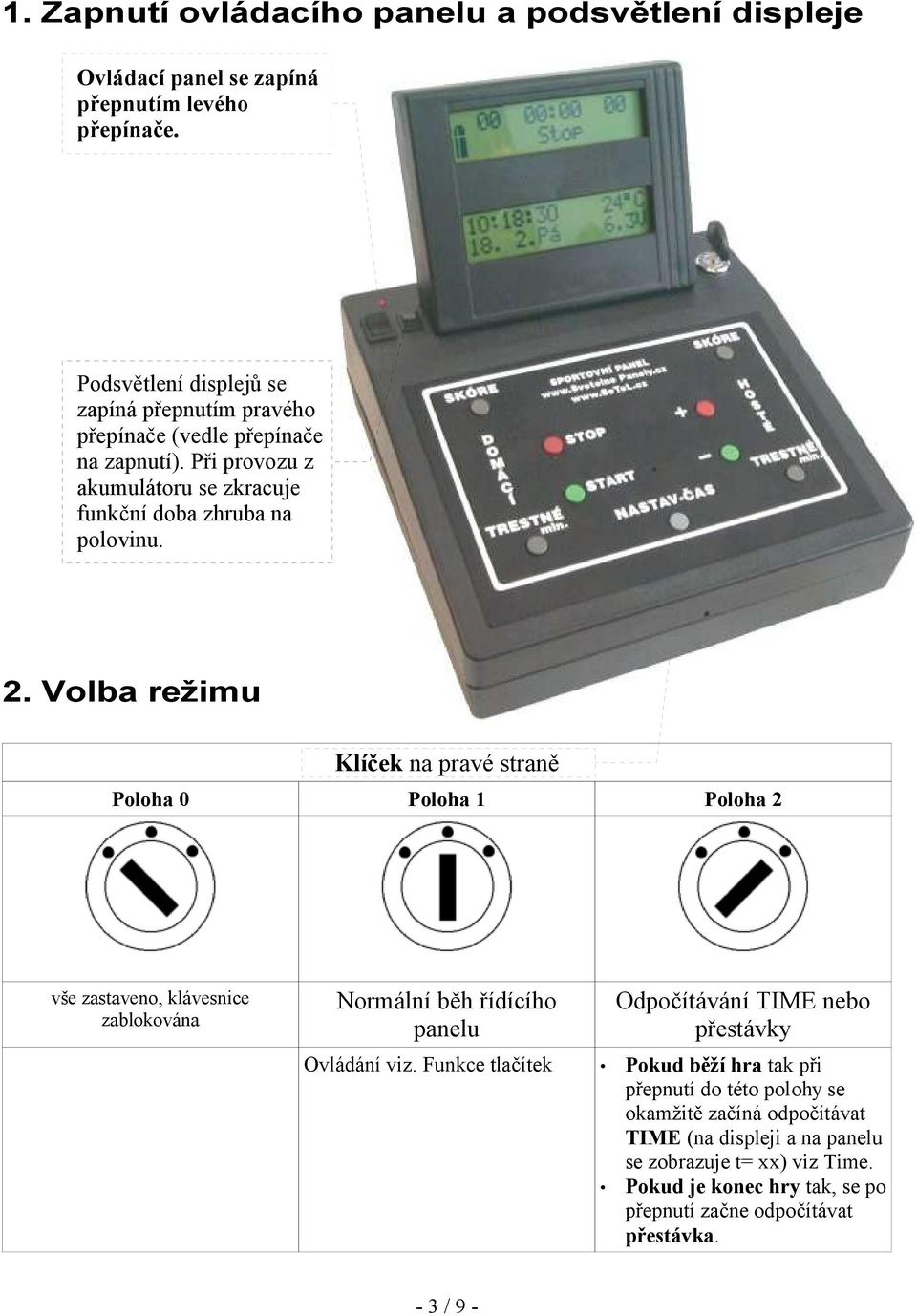 Volba režimu Klíček na pravé straně Poloha 0 Poloha 1 Poloha 2 vše zastaveno, klávesnice zablokována Normální běh řídícího panelu Odpočítávání TIME nebo přestávky