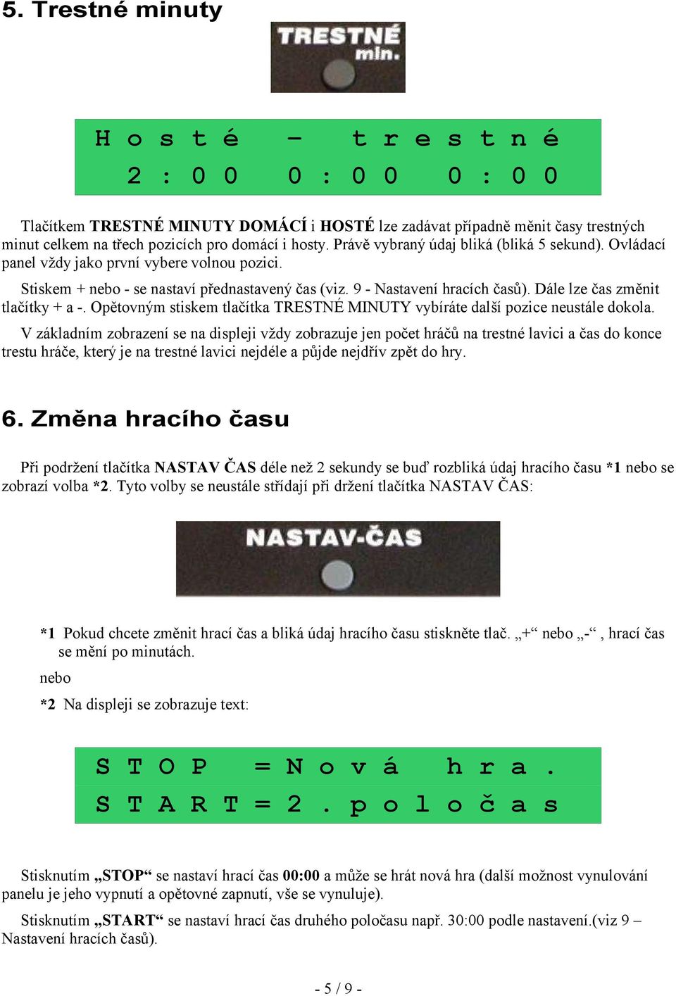 Dále lze čas změnit tlačítky + a -. Opětovným stiskem tlačítka TRESTNÉ MINUTY vybíráte další pozice neustále dokola.