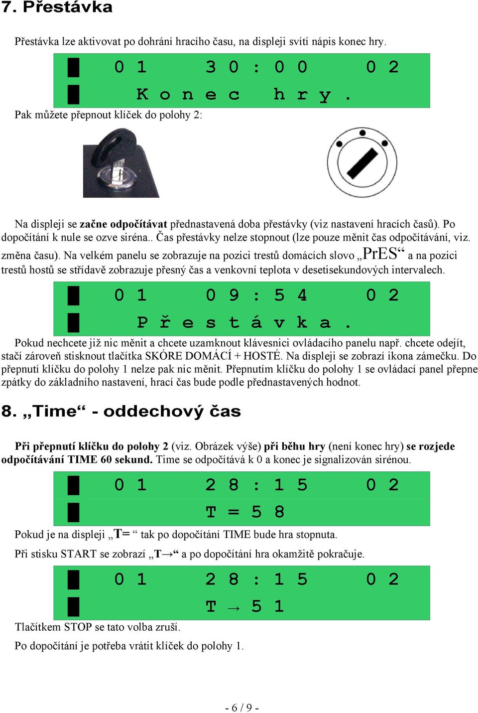 . Čas přestávky nelze stopnout (lze pouze měnit čas odpočítávání, viz. změna času).