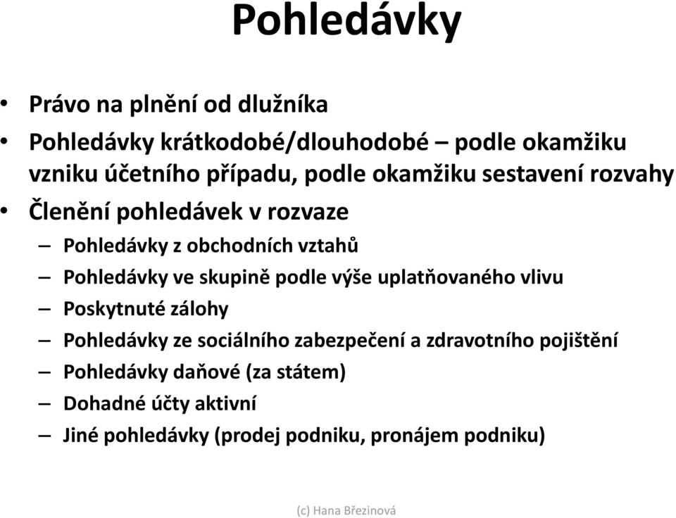 Pohledávky ve skupině podle výše uplatňovaného vlivu Poskytnuté zálohy Pohledávky ze sociálního zabezpečení a