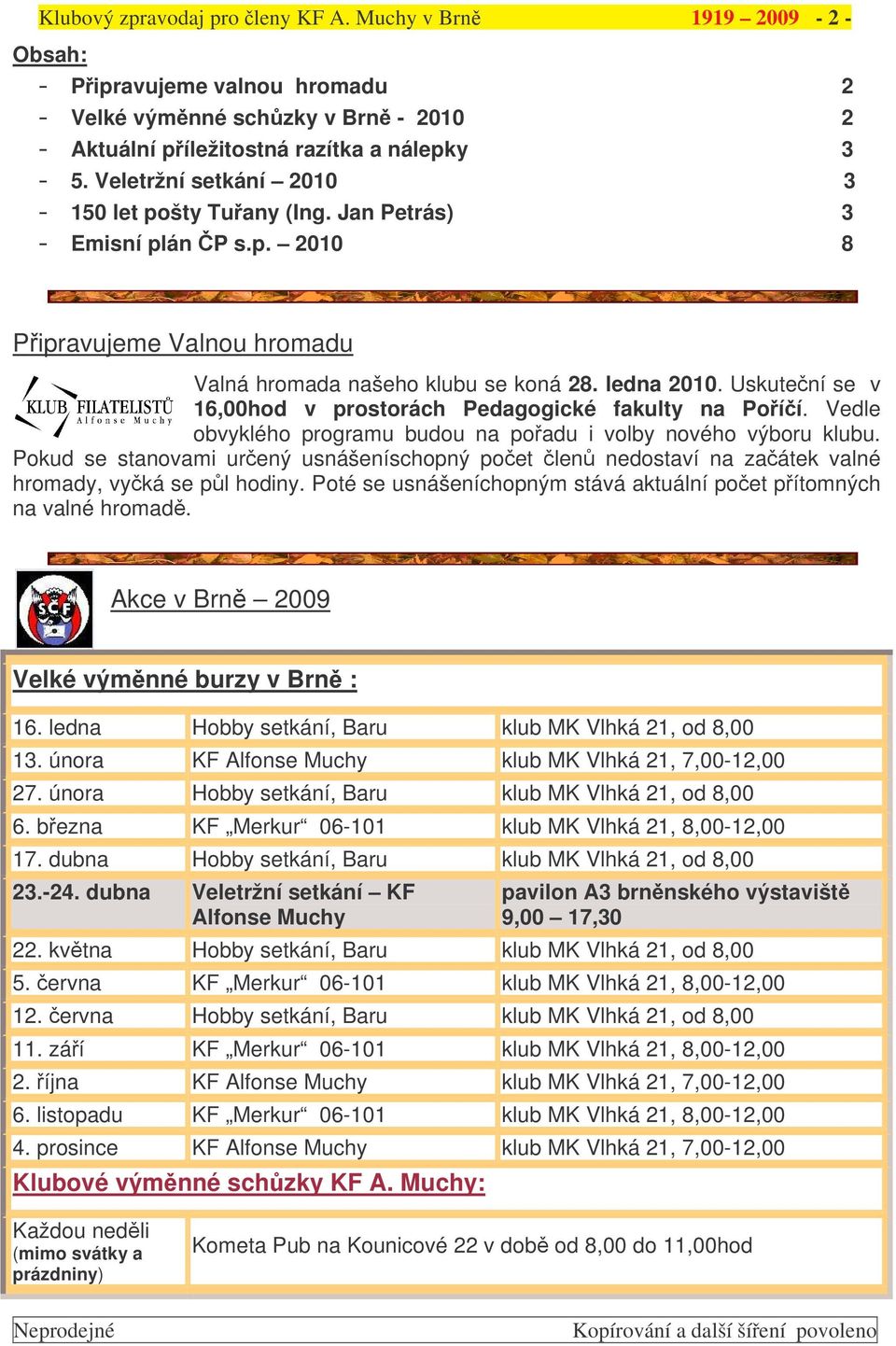 Uskutení se v 16,00hod v prostorách Pedagogické fakulty na Poíí. Vedle obvyklého programu budou na poadu i volby nového výboru klubu.