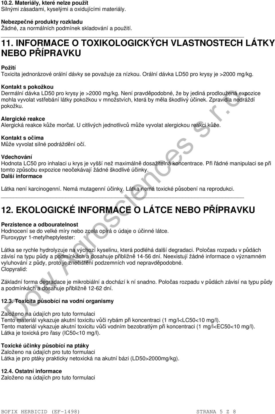 Kontakt s pokožkou Dermální dávka LD50 pro krysy je >2000 mg/kg.