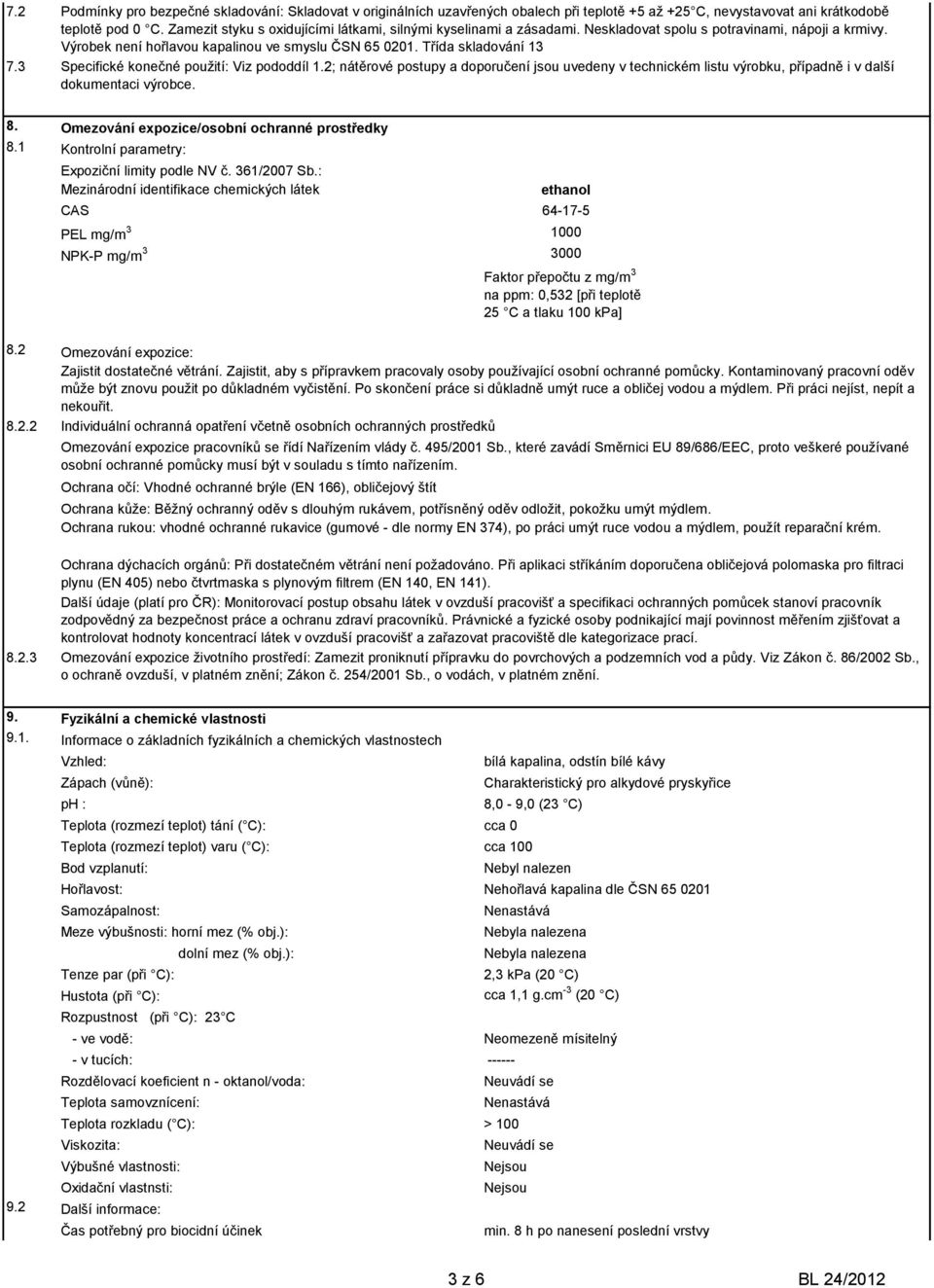 Třída skladování 13 Specifické konečné použití: Viz pododdíl 1.2; nátěrové postupy a doporučení jsou uvedeny v technickém listu výrobku, případně i v další dokumentaci výrobce. 8.