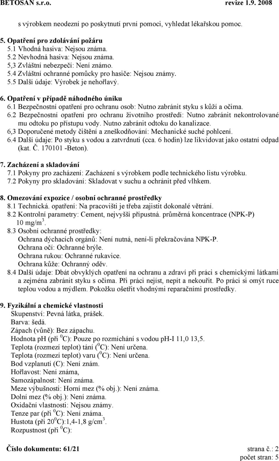 1 Bezpečnostní opatření pro ochranu osob: Nutno zabránit styku s kůží a očima. 6.2 Bezpečnostní opatření pro ochranu životního prostředí: Nutno zabránit nekontrolované mu odtoku po přístupu vody.