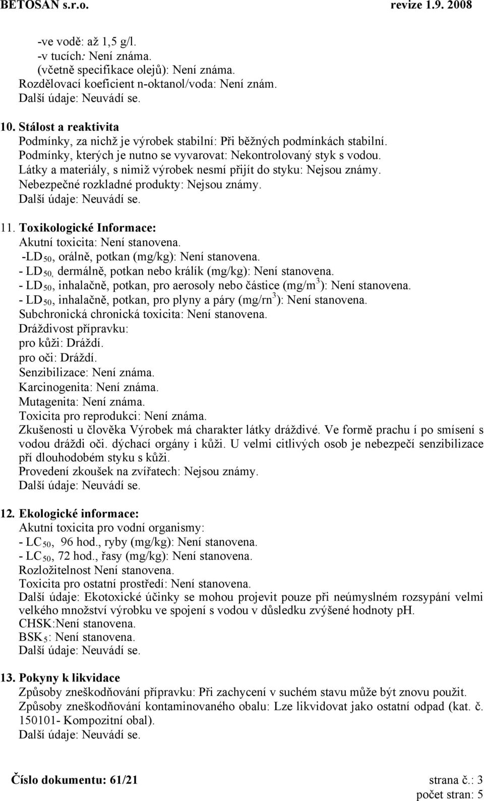 Látky a materiály, s nimiž výrobek nesmí přijít do styku: Nejsou známy. Nebezpečné rozkladné produkty: Nejsou známy. 11. Toxikologické Informace: Akutní toxicita: Není stanovena.