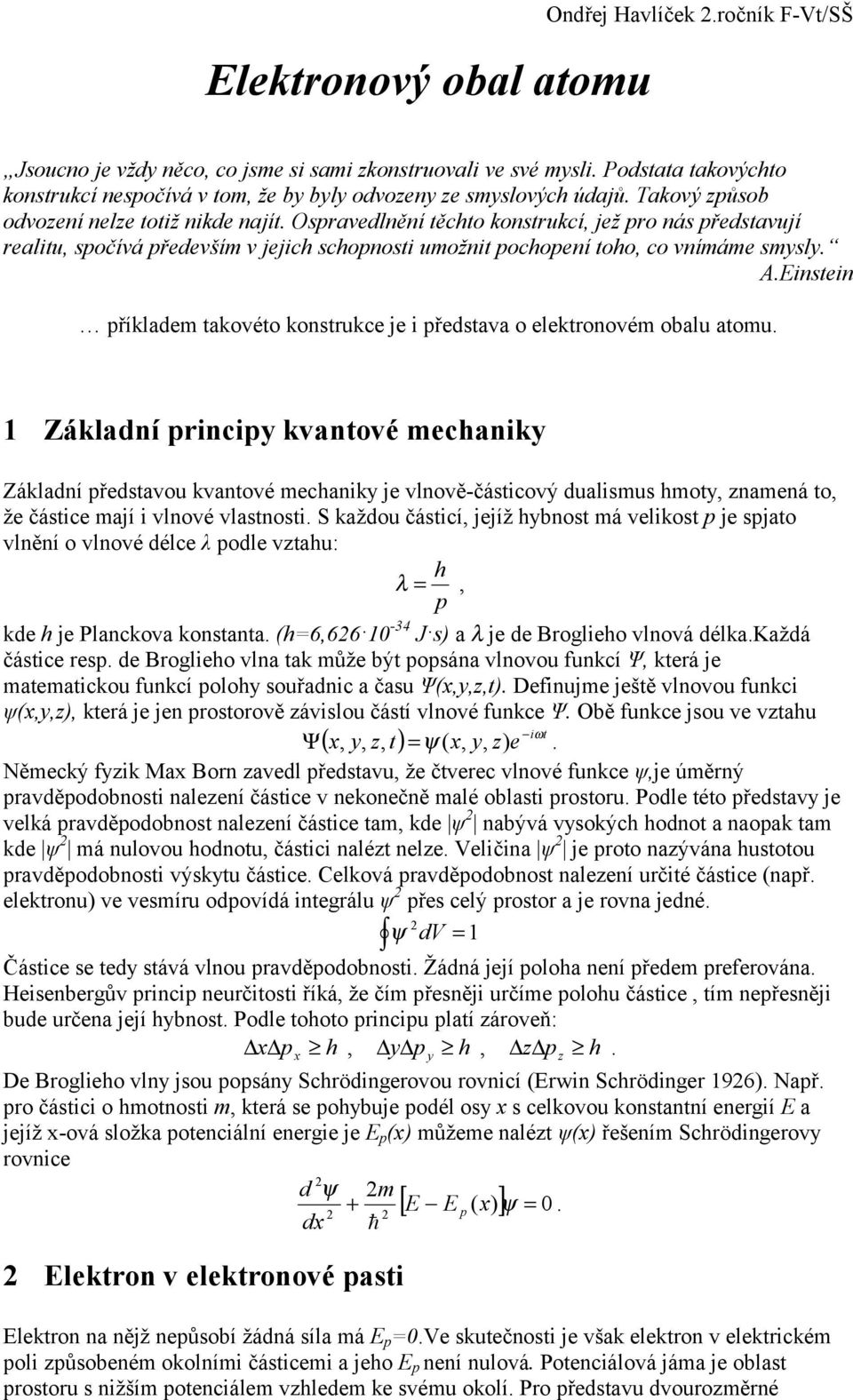 Ospravedlnění těchto konstrukcí, jež pro nás představují realitu, spočívá především v jejich schopnosti umožnit pochopení toho, co vnímáme smysly. A.