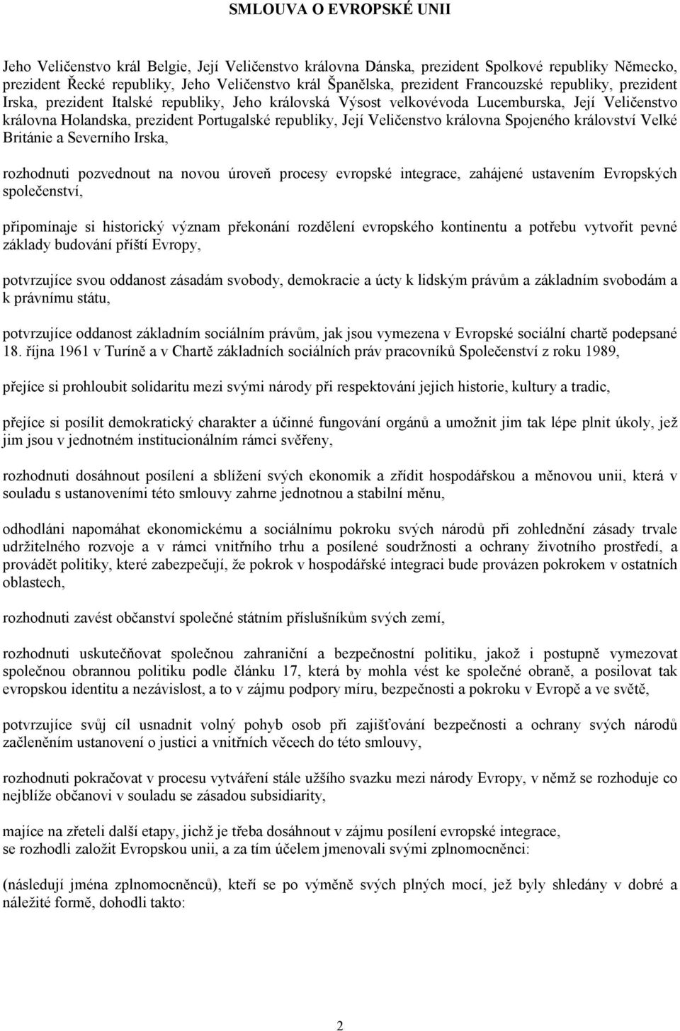 Veličenstvo královna Spojeného království Velké Británie a Severního Irska, rozhodnuti pozvednout na novou úroveň procesy evropské integrace, zahájené ustavením Evropských společenství, připomínaje