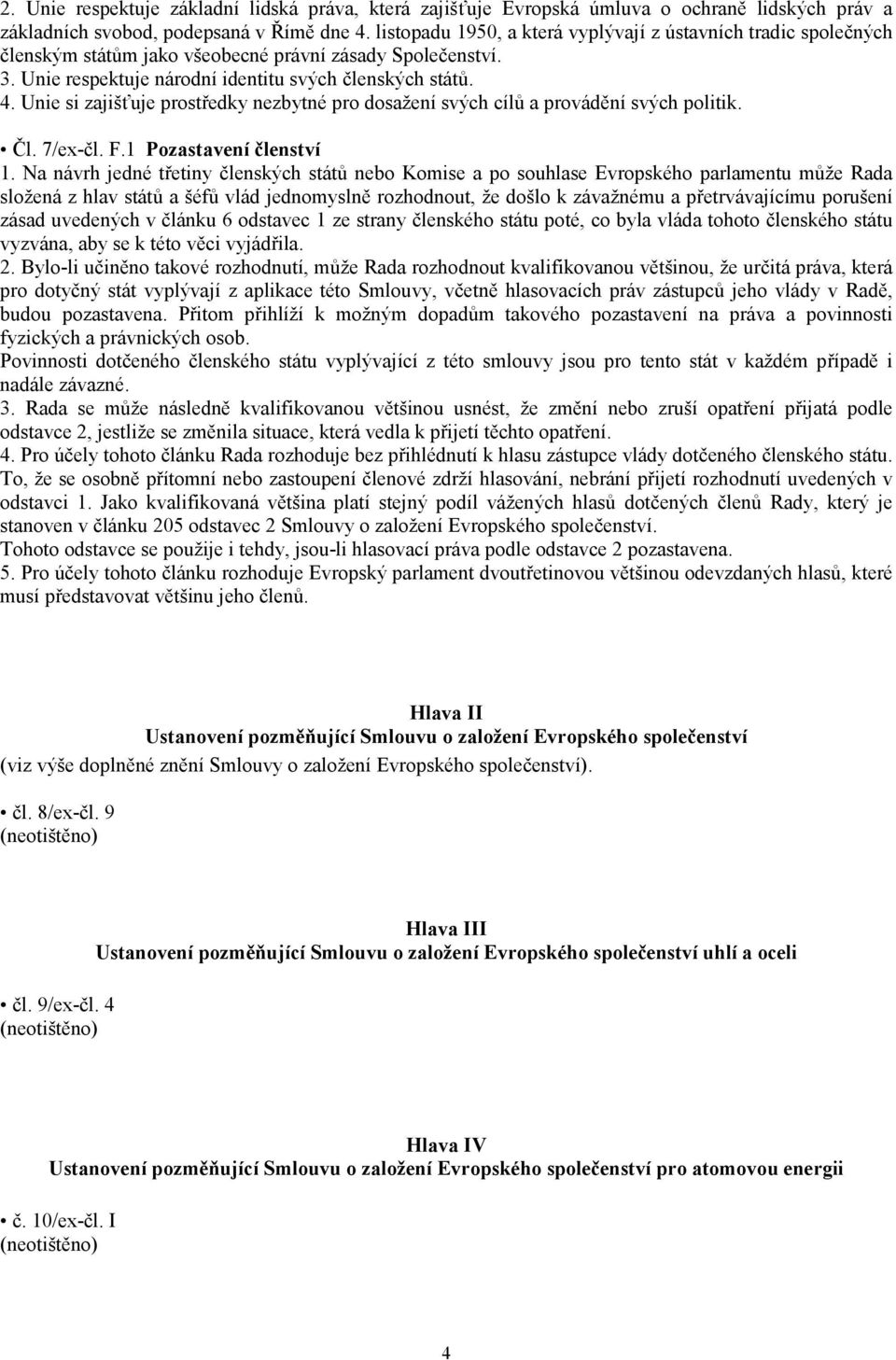 Unie si zajišťuje prostředky nezbytné pro dosažení svých cílů a provádění svých politik. Čl. 7/ex-čl. F.1 Pozastavení členství 1.